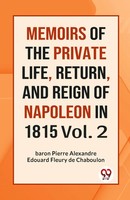 Memoirs OF THE Private Life, Return, AND Reign OF Napoleon IN 1815 Vol. 2 Pierre