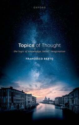 Topics of Thought: The Logic of Knowledge, Belief, Imagination by Berto: New