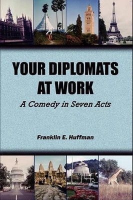 Your Diplomats at Work: A Comedy in Seven Acts by Franklin E. Huffman (English)
