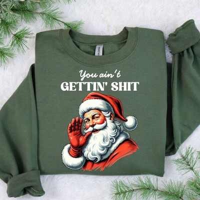 You Ain't Gettin' Sh!t Santa Sweatshirt Nasty Santa Claus Ugly T Shirts 