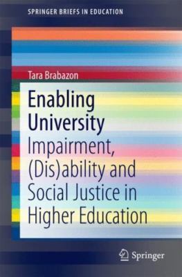 Enabling University : Impairment, (Dis)ability and Social Justice in Higher E...