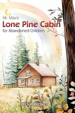 Mr. Mike's Lone Pine Cabin for Abandoned Children by Kevin Lee Weaver Paperback 