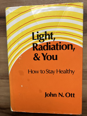 Light, Radiation, and You: How to Stay Healthy by John N. Ott