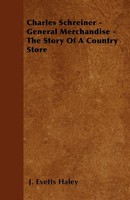 J. Evetts Haley | Charles Schreiner - General Merchandise - The Story Of A...