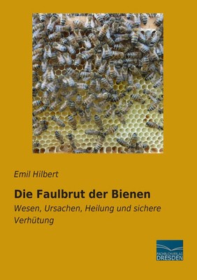 Die Faulbrut der Bienen Wesen, Ursachen, Heilung und sichere Verhütung Hilbert