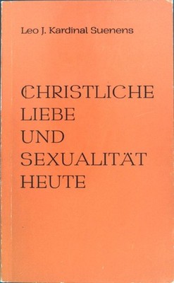 Christliche Liebe und Sexualität - heute. Aktuelle Schriften Suenens, Léon Josep