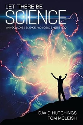 Let There be Science: Why God loves science, and science needs G