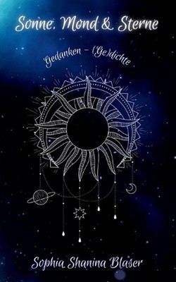 Sonne, Mond & Sterne: Gedanken - (Ge)dichte by Sophia Shanina Blaser Paperback B