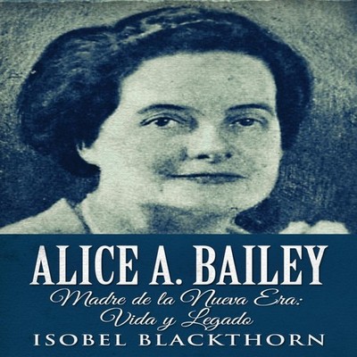 Alice A. Bailey - Madre de la Nueva Era Vida y Legado Isobel Blac