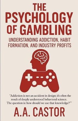 The Psychology of Gambling: Understanding Addiction, Habit Formation, and Indust