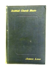 Scottish Church Music, Its Composers and Sources (James Love - 1891) (ID:86535)