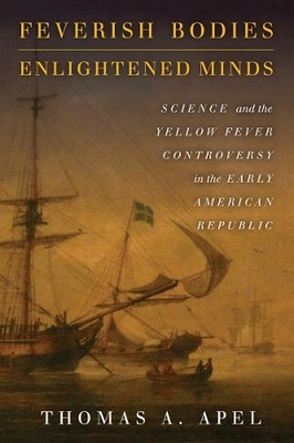 Feverish Bodies, Enlightened Minds: Science and the Yellow Fever Controversy in 
