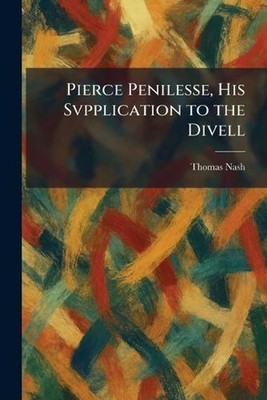 Pierce Penilesse, His Svpplication to the Divell by Thomas Nash Paperback Book