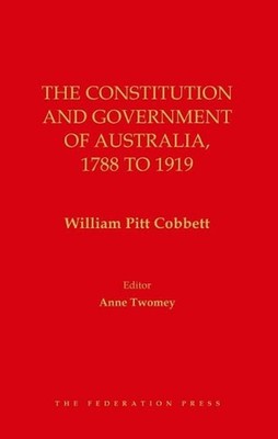 The Constitution and Government of Australia, 1788 to 1919 by William Pitt Cobbe