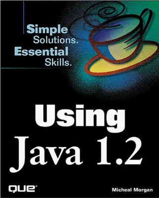 Using Java 1.2. Simple Solutions. Essential Skills (Using ... (Que)) - Michael M