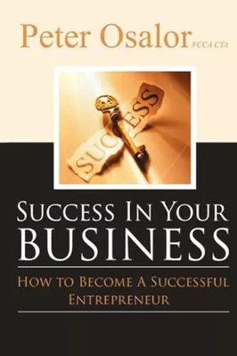 Success in Your Business: How To Become A Successful Entrepreneur (The Entrepren