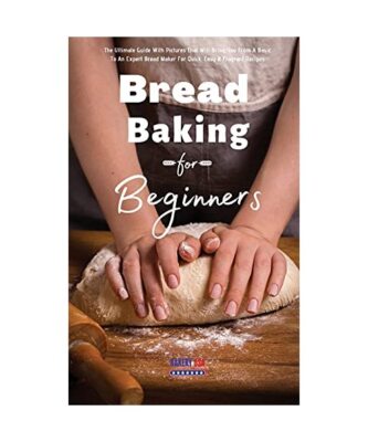 Bread Baking For Beginners Essential Recipes: The Ultimate Guide With Pictures T