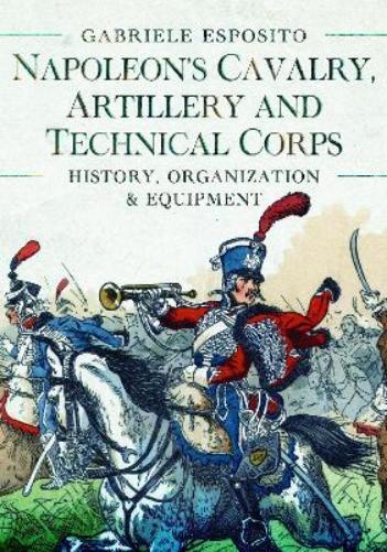 Gabriele Esposi Napoleon's Cavalry, Artillery and Technical Corps 179 (Hardback)