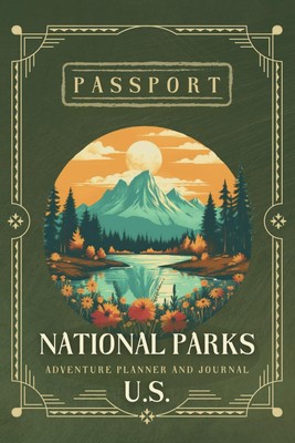 NATIONAL PARKS PASSPORT: Adventure Planner and Journal: All 63 U.S. National Par