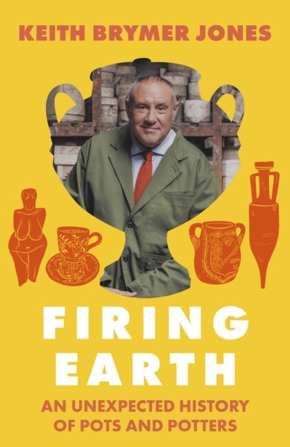Firing Earth : An Unexpected History Of Pots And Potters Keith Brymer Jones - Image 3