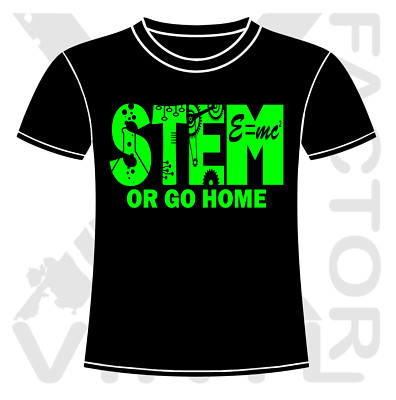 STEM OR GO HOME graphic Tshirt Science Technology Engineering Mathematics for Te