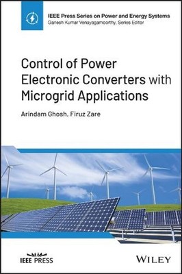 Control of Power Electronic Converters with Microgrid Applications by Arindam Gh