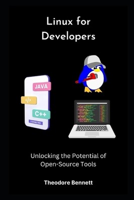 Linux for Developers: Unlocking the Potential of Open-Source Tools by Theodore B