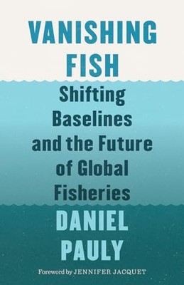 Vanishing Fish: Shifting Baselines and the Future of Global Fisheries (David...