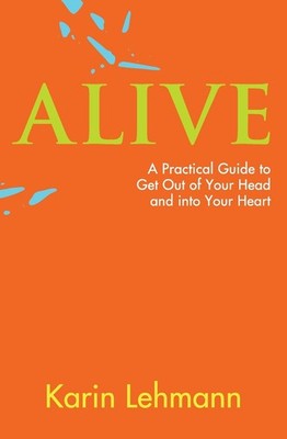 Alive: A Practical Guide to Get Out of Your Head and into Your...