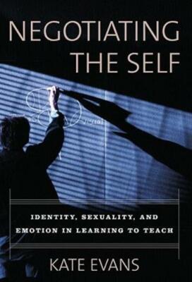 Negotiating the Self: Identity, Sexuality, and Emotion in Learning to Teach
