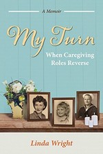 MY TURN: WHEN CAREGIVING ROLES REVERSE By Linda Wright **BRAND NEW**