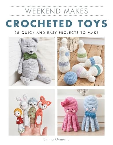 Weekend Makes: Crocheted Toys: 25 Quick and Easy Projects to Mak