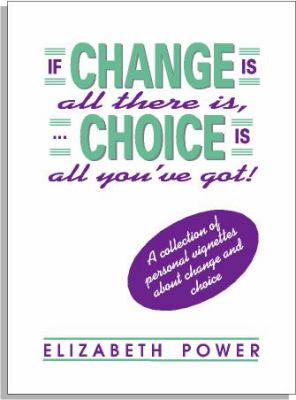 If Change Is All There Is, Choice Is All You've Got by Power, Elizabeth
