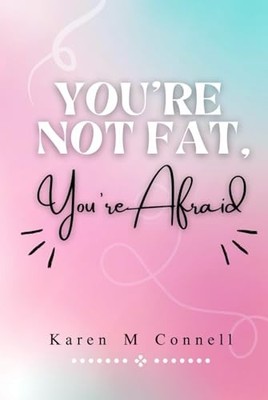 You're Not Fat You're Afraid, Connell, Karen  M
