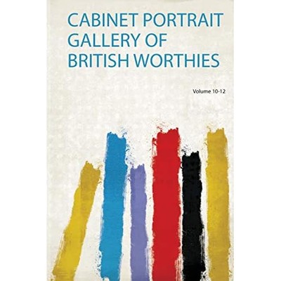 Cabinet Portrait Gallery of British Worthies - NEU Hardpress 2019
