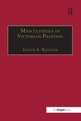 Masculinities in Victorian Painting by Joseph A Kestner: New