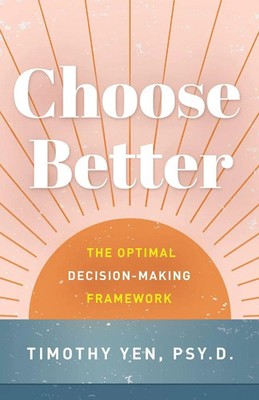 Choose Better The Optimal Decision-Making Framework Timothy Yen Taschenbuch 2021
