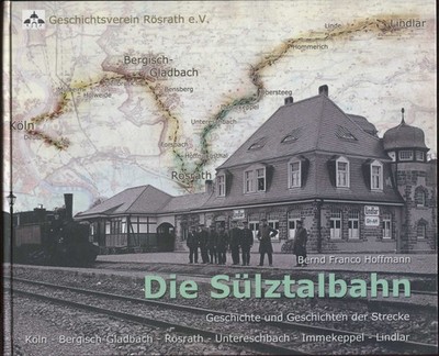 Die Sülztalbahn : Geschichte und Geschichten der Strecke Köln - Bergisch-Gladbac