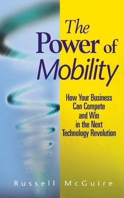 The Power of Mobility: How Your Business Can Compete and Win in the Next Technol