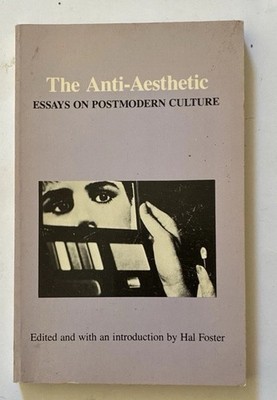 Anti-Aesthetic : Essays on Postmodern Culture by Hal Foster 1983, Paperback