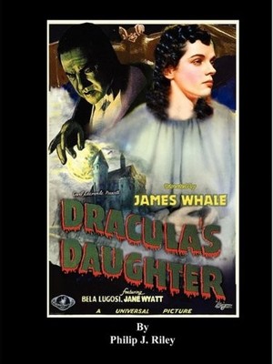 DRACULA'S DAUGHTER - AN ALTERNATE HISTORY FOR CLASSIC FILM By Philip J. Riley