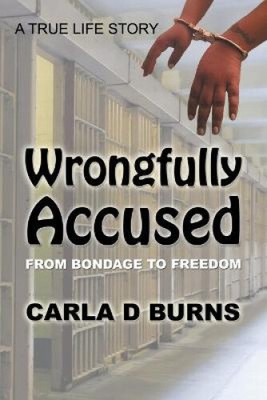Wrongfully Accused: From Bondage to Freedom by Carla D. Burns [Paperback]