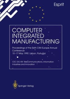 Computer Integrated Manufacturing : Proceedings of the Sixth Cim-europe Annua...