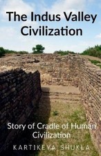 The Indus Valley Civilization: Story of Cradle of Human Civilization [Paperback]