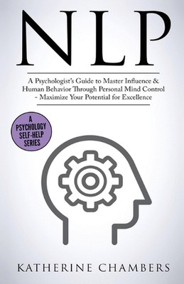 Nlp: A Psychologist's Guide to Master Influence & Human Behavior Through Persona
