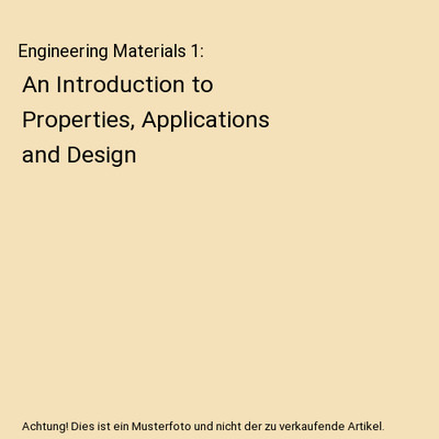 Engineering Materials 1: An Introduction to Properties, Applications and Design,