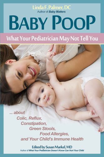 Baby Poop: What Your Pediatrician May Not Tell You ... about Colic, Reflux, Cons