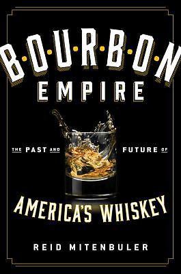 Bourbon Empire: The Past and Future of America's Whiskey by Mitenbuler, Reid