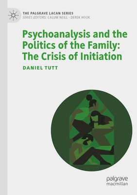 Psychoanalysis and the Politics of the Family: The Crisis of Initiation Daniel T