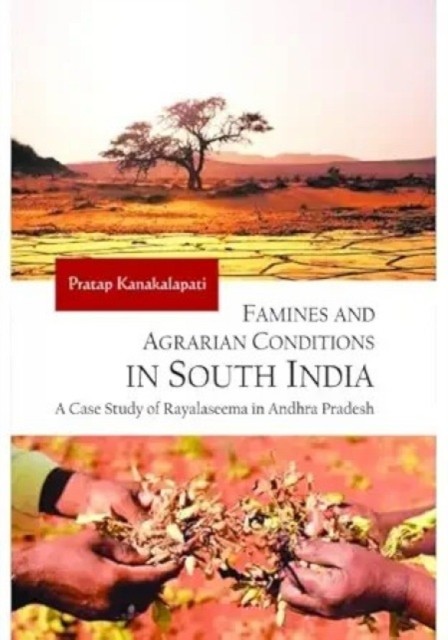 Famines and Agrarian Conditions in South India by Pratap Kanakalapati